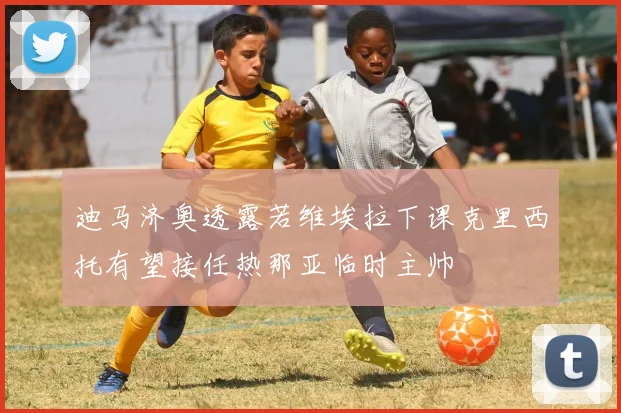 迪马济奥透露若维埃拉下课克里西托有望接任热那亚临时主帅